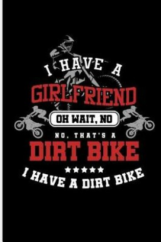 Cover of I have a Girlfriend Oh wait, No No, That's A Dirt Bike I Have a Dirt Bike