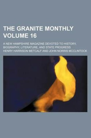 Cover of The Granite Monthly Volume 16; A New Hampshire Magazine Devoted to History, Biography, Literature, and State Progress