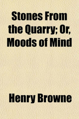 Cover of Stones from the Quarry; Or, Moods of Mind