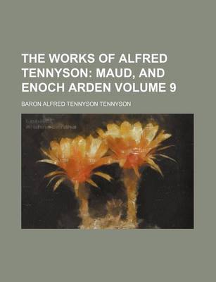 Book cover for The Works of Alfred Tennyson; Maud, and Enoch Arden Volume 9