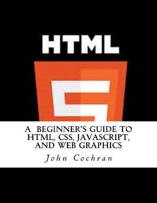 Book cover for A Beginner's Guide to HTML, CSS, JavaScript, and Web Graphics