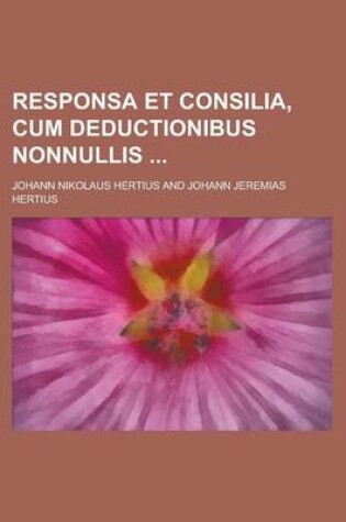 Cover of Responsa Et Consilia, Cum Deductionibus Nonnullis