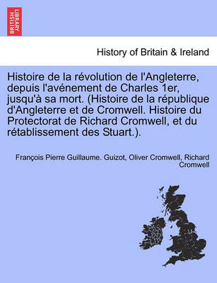 Book cover for Histoire de la Revolution de l'Angleterre, Depuis l'Avenement de Charles 1er, Jusqu'a Sa Mort. (Histoire de la Republique d'Angleterre Et de Cromwell. Histoire Du Protectorat de Richard Cromwell, Et Du Retablissement Des Stuart.).