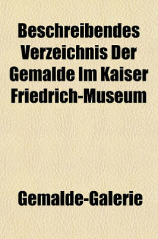 Cover of Beschreibendes Verzeichnis Der Gemalde Im Kaiser Friedrich-Museum