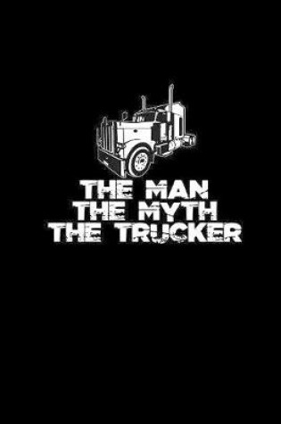 Cover of The Man. The Myth. The Trucker