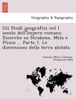 Book cover for Gli Studi Geografici Nel I Secolo Dell'impero Romano. Ricerche Su Strabone, Mela E Plinio ... Parte 1. Le Dimensioni Della Terra Abitata.