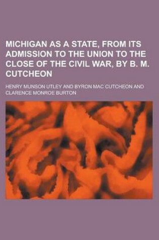 Cover of Michigan as a State, from Its Admission to the Union to the Close of the Civil War, by B. M. Cutcheon