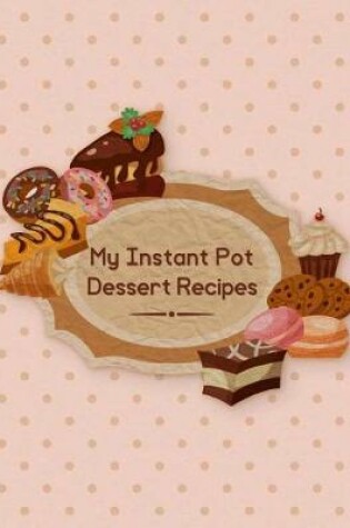 Cover of My Instant Pot Dessert Recipes