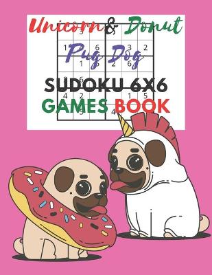 Book cover for Unicorn & donut pug dog Sudoku 6x6 Games Book