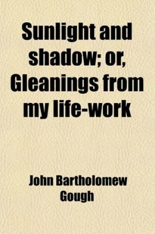 Cover of Sunlight and Shadow; Or, Gleanings from My Life-Work. Or, Gleanings from My Life Work