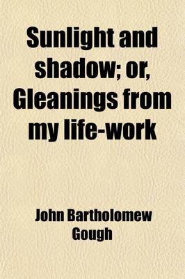 Book cover for Sunlight and Shadow; Or, Gleanings from My Life-Work. Or, Gleanings from My Life Work