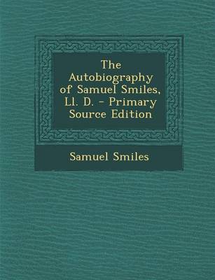 Book cover for The Autobiography of Samuel Smiles, LL. D. - Primary Source Edition