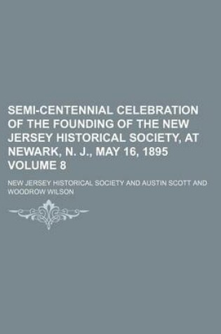 Cover of Semi-Centennial Celebration of the Founding of the New Jersey Historical Society, at Newark, N. J., May 16, 1895 Volume 8