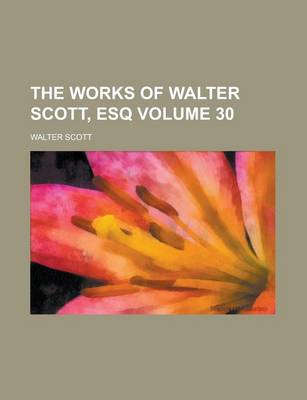 Book cover for The Works of Walter Scott, Esq Volume 30