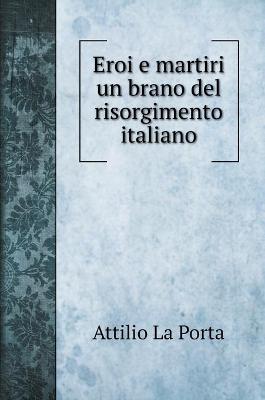 Book cover for Eroi e martiri un brano del risorgimento italiano