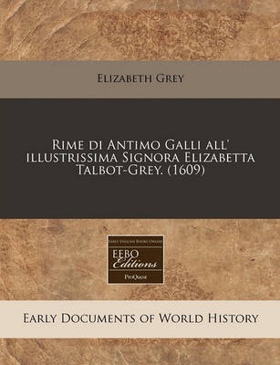 Book cover for Rime Di Antimo Galli All' Illustrissima Signora Elizabetta Talbot-Grey. (1609)