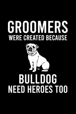 Book cover for Groomers Were Created Because Bulldog Need Heroes Too