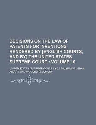 Book cover for Decisions on the Law of Patents for Inventions Rendered by [English Courts, and By] the United States Supreme Court (Volume 10)