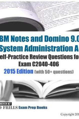 Cover of IBM Notes and Domino 9.0 System Administration A Self-Practice Review Questions for Exam C2040-406