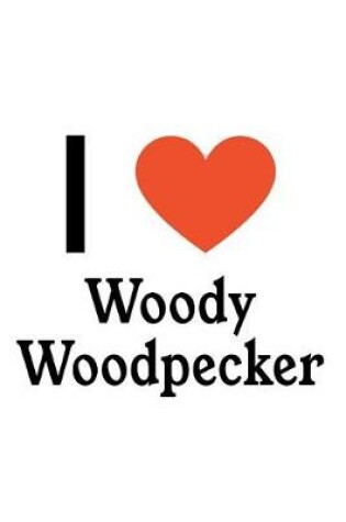 Cover of I Love Woody Woodpecker