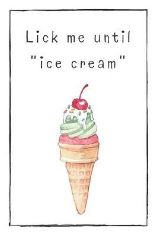 Cover of Lick Me Until Ice Cream