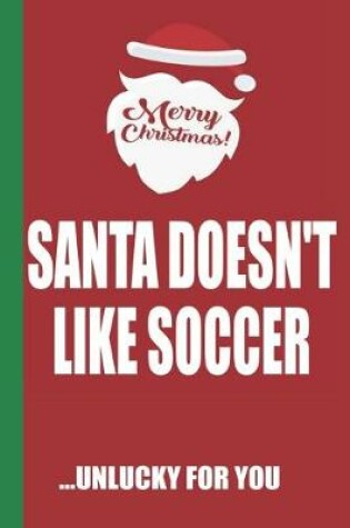 Cover of Merry Christmas Santa Doesn't Like Soccer Unlucky For You