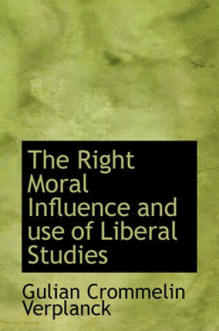 Cover of The Right Moral Influence and Use of Liberal Studies