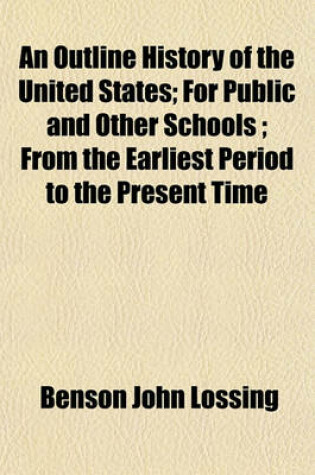 Cover of An Outline History of the United States; For Public and Other Schools; From the Earliest Period to the Present Time