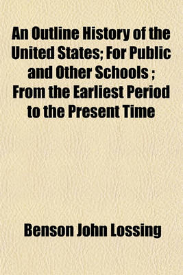 Book cover for An Outline History of the United States; For Public and Other Schools; From the Earliest Period to the Present Time