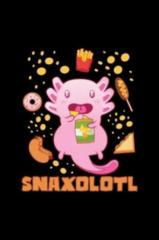 Cover of Snaxolotl I Funny Kawaii Axolotl Snack Aquarium