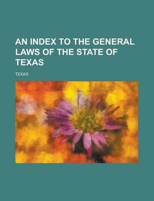 Book cover for An Index to the General Laws of the State of Texas