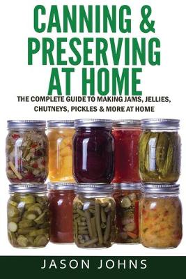 Book cover for Canning & Preserving at Home - The Complete Guide To Making Jams, Jellies, Chutneys, Pickles & More at Home