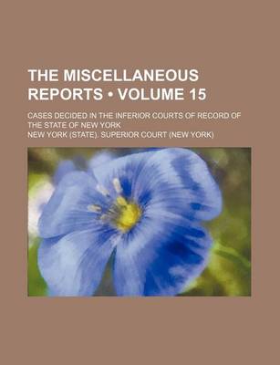 Book cover for The Miscellaneous Reports (Volume 15); Cases Decided in the Inferior Courts of Record of the State of New York