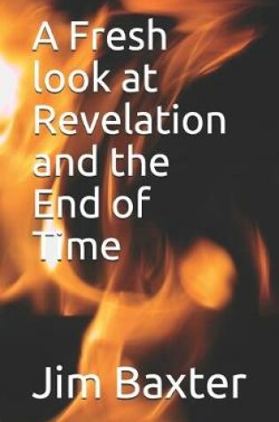 Cover of A Fresh look at Revelation and the End of Time