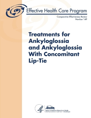 Book cover for Treatments for Ankyloglossia and Ankyloglossia with Concomitant Lip-Tie - Comparative Effectiveness Review (Number 149)