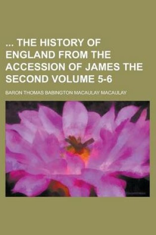 Cover of The History of England from the Accession of James the Second Volume 5-6