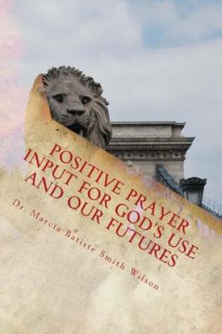 Cover of Positive Prayer Input For God's Use and Our Futures