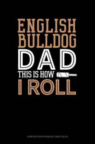 Cover of English Bulldog Dad This Is How I Roll