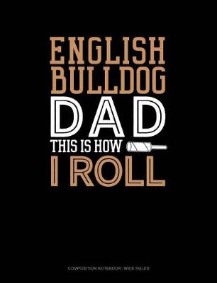 Cover of English Bulldog Dad This Is How I Roll