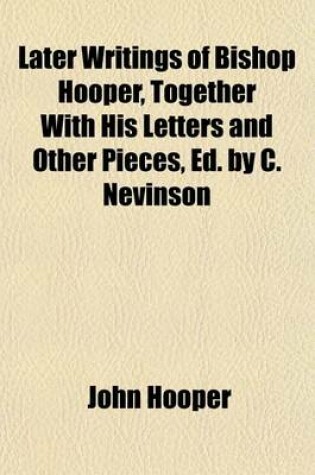 Cover of Later Writings of Bishop Hooper, Together with His Letters and Other Pieces, Ed. by C. Nevinson