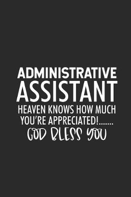Book cover for Administrative Assistant Heaven Knows How Much You're Appreciated!... God Bless You
