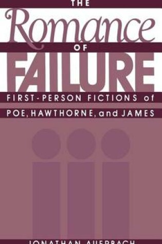 Cover of Romance of Failure, The: First-Person Fictions of Poe, Hawthorne, and James