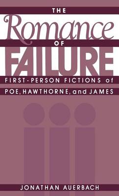 Book cover for Romance of Failure, The: First-Person Fictions of Poe, Hawthorne, and James