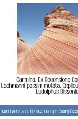 Cover of Carmina. Ex Recensione Car. Lachmanni Passim Mutata. Explicuit Ludolphus Dissenius