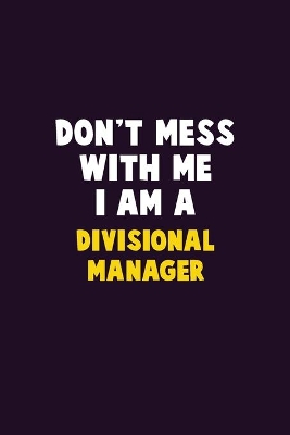 Book cover for Don't Mess With Me, I Am A Divisional Manager