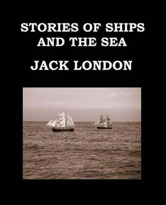 Book cover for STORIES OF SHIPS AND THE SEA Jack London