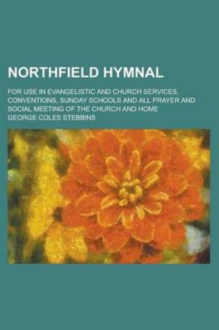 Cover of Northfield Hymnal; For Use in Evangelistic and Church Services, Conventions, Sunday Schools and All Prayer and Social Meeting of the Church and Home