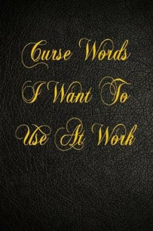 Cover of Curse Words I Want To Use At Work