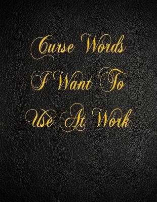 Book cover for Curse Words I Want To Use At Work