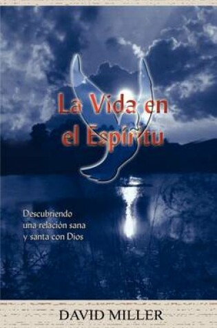Cover of La Vida En El Espiritu: Descubriendo UNA Relacion Sana y Santa Con Dios